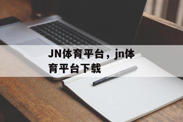 JN体育平台，jn体育平台下载